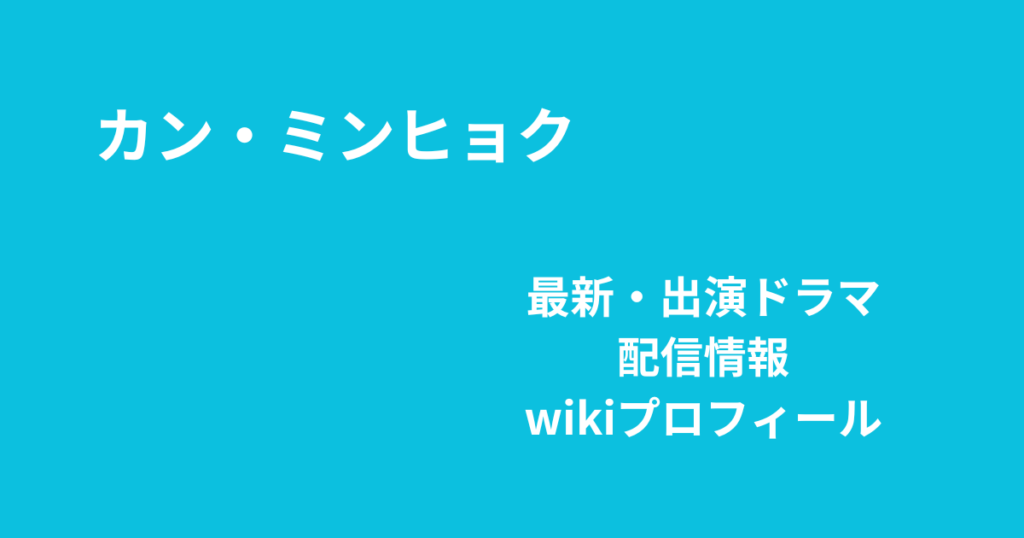 カンミンヒョク最新ドラマ情報とプロフィール