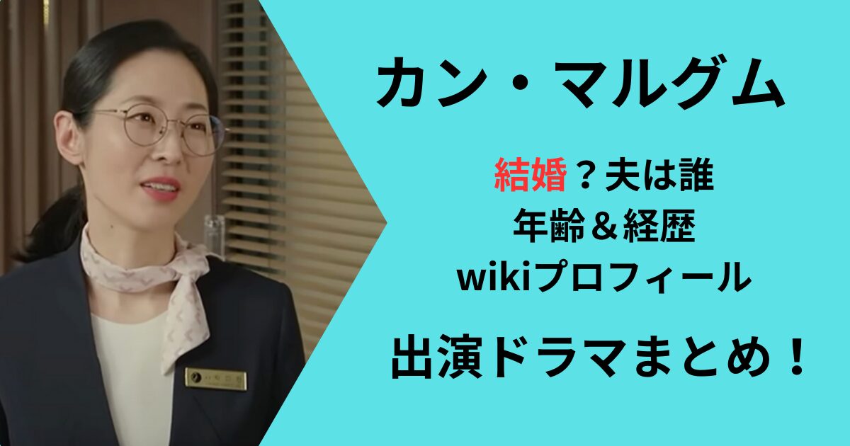 カンマルグムの結婚と経歴ドラマまとめ